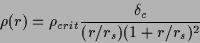 \begin{displaymath}\rho(r) = \rho_{crit} \frac{\delta_c}{(r/r_s)(1+r/r_s)^2}
\end{displaymath}